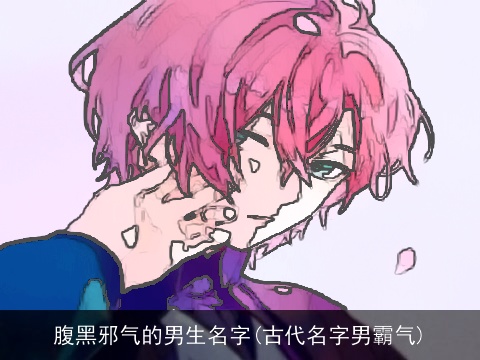 腹黑邪气的男生名字(古代名字男霸气)