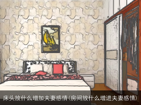 床头放什么增加夫妻感情(房间放什么增进夫妻感情)