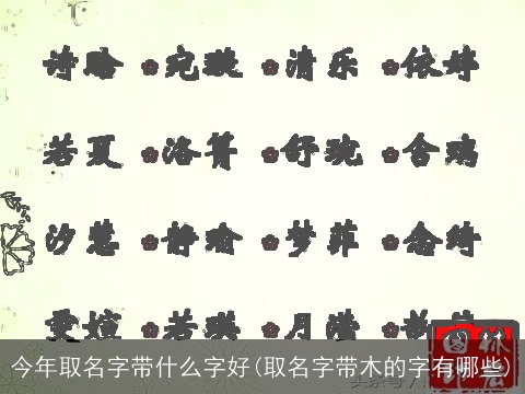 今年取名字带什么字好(取名字带木的字有哪些)