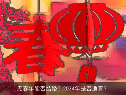 无春年能否结婚？2024年是否适宜？