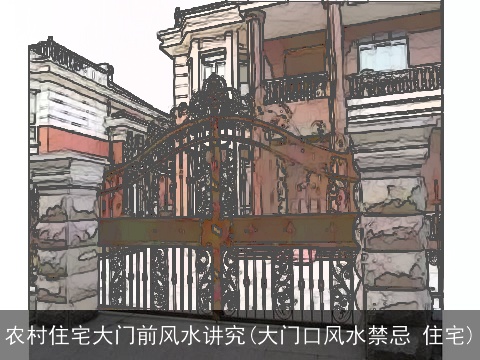 农村住宅大门前风水讲究(大门口风水禁忌 住宅)
