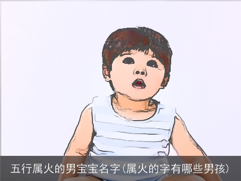 五行属火的男宝宝名字(属火的字有哪些男孩)