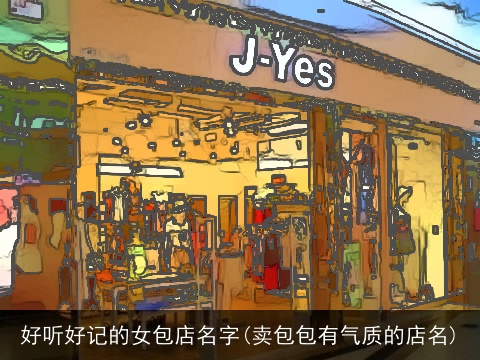 好听好记的女包店名字(卖包包有气质的店名)
