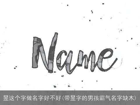 昱这个字做名字好不好(带昱字的男孩霸气名字缺木)