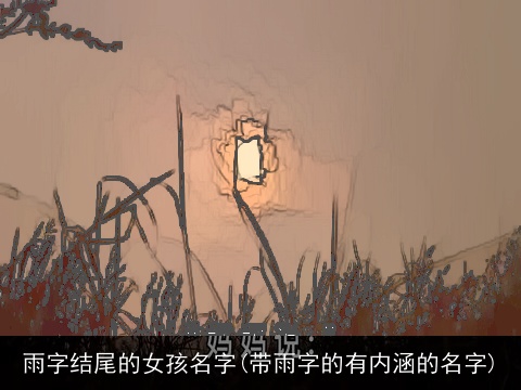 雨字结尾的女孩名字(带雨字的有内涵的名字)
