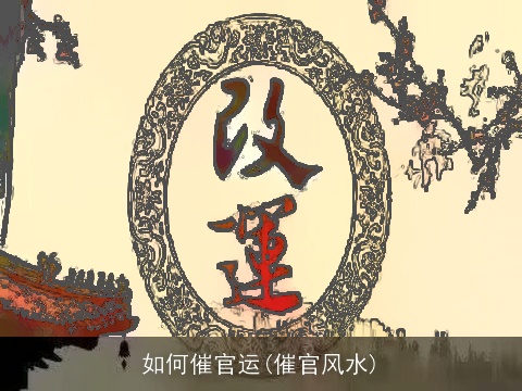 如何催官运(催官风水)