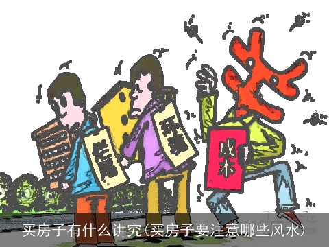 买房子有什么讲究(买房子要注意哪些风水)