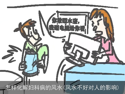 怎样化解妇科病的风水(风水不好对人的影响)