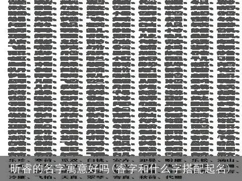 昕睿的名字寓意好吗(睿字和什么字搭配起名)