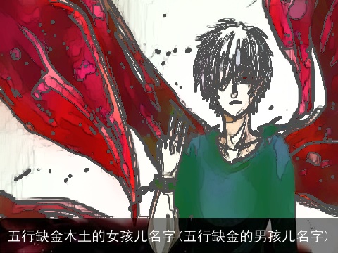 五行缺金木土的女孩儿名字(五行缺金的男孩儿名字)