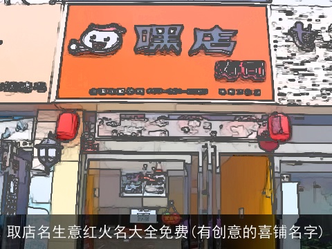 取店名生意红火名大全免费(有创意的喜铺名字)