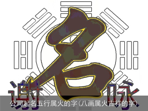 公司起名五行属火的字(八画属火吉祥的字)