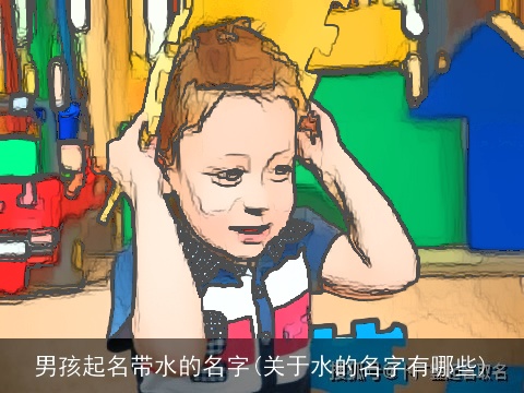 男孩起名带水的名字(关于水的名字有哪些)
