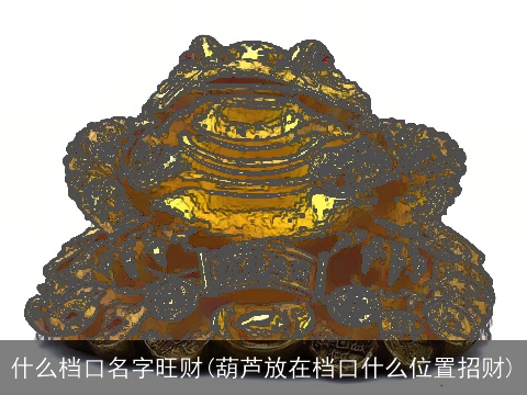 什么档口名字旺财(葫芦放在档口什么位置招财)