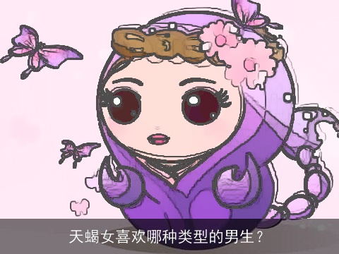 天蝎女喜欢哪种类型的男生？