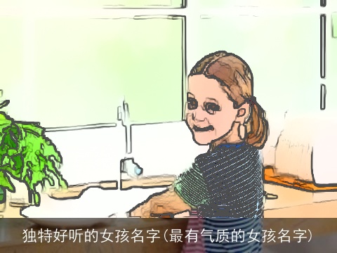 独特好听的女孩名字(最有气质的女孩名字)