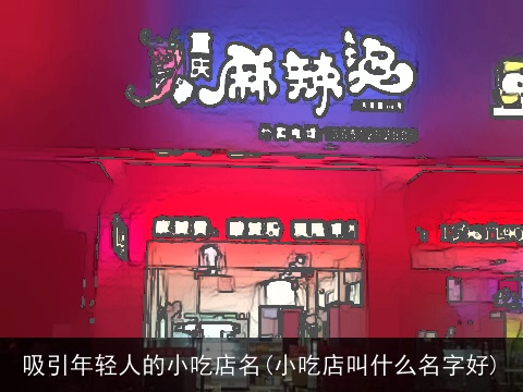 吸引年轻人的小吃店名(小吃店叫什么名字好)