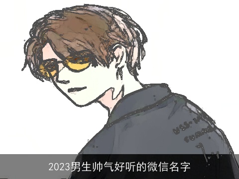2023男生帅气好听的微信名字