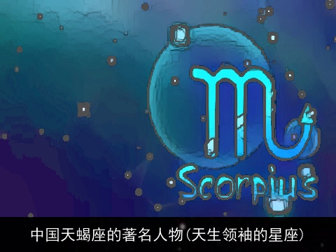 中国天蝎座的著名人物(天生领袖的星座)