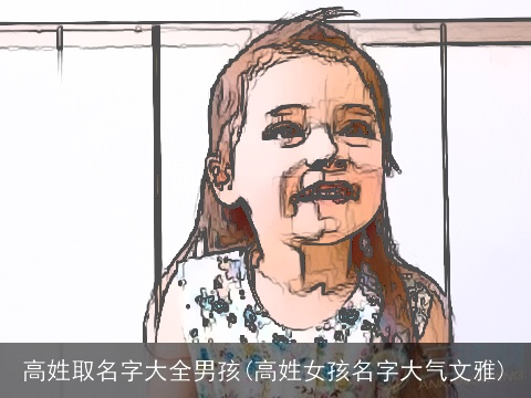 高姓取名字大全男孩(高姓女孩名字大气文雅)