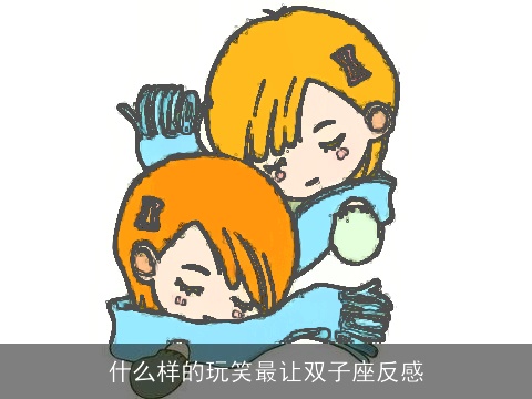 什么样的玩笑最让双子座反感