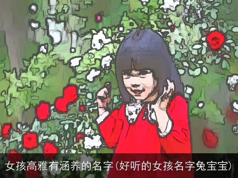 女孩高雅有涵养的名字(好听的女孩名字兔宝宝)
