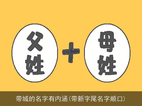 带城的名字有内涵(带新字尾名字顺口)