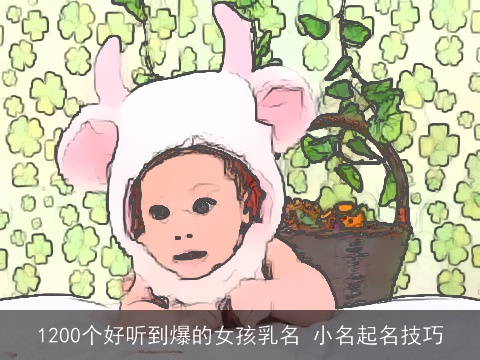 1200个好听到爆的女孩乳名 小名起名技巧