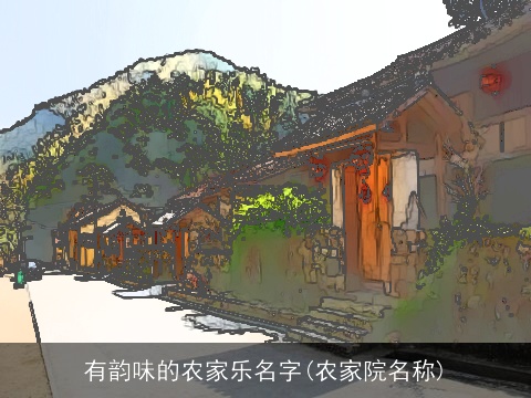 有韵味的农家乐名字(农家院名称)