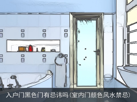 入户门黑色门有忌讳吗(室内门颜色风水禁忌)