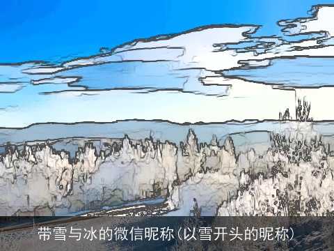 带雪与冰的微信昵称(以雪开头的昵称)