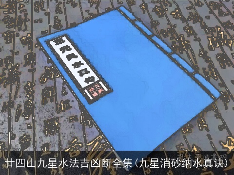 廿四山九星水法吉凶断全集(九星消砂纳水真诀)
