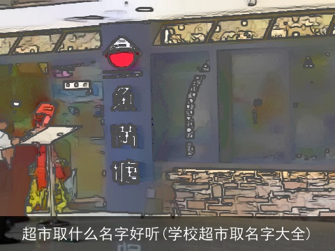 超市取什么名字好听(学校超市取名字大全)