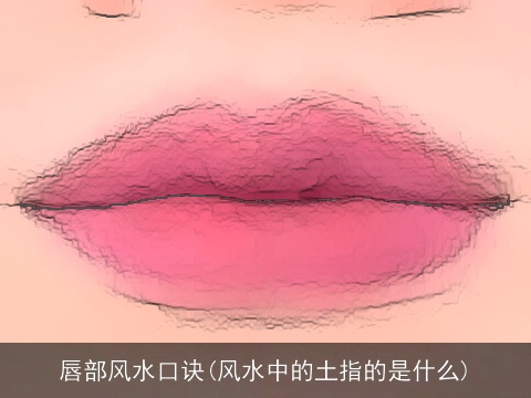 唇部风水口诀(风水中的土指的是什么)