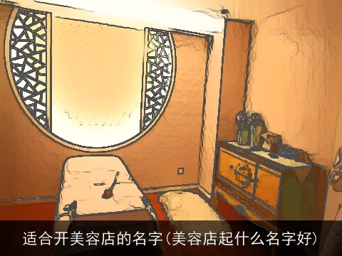 适合开美容店的名字(美容店起什么名字好)