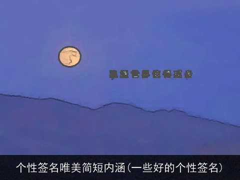 个性签名唯美简短内涵(一些好的个性签名)