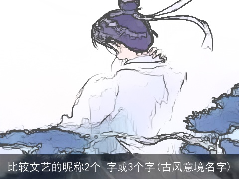比较文艺的昵称2个 字或3个字(古风意境名字)