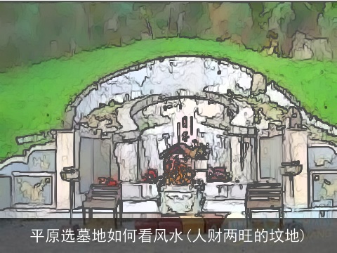 平原选墓地如何看风水(人财两旺的坟地)