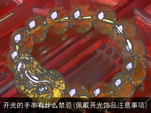 开光的手串有什么禁忌(佩戴开光饰品注意事项)