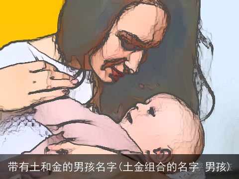 带有土和金的男孩名字(土金组合的名字 男孩)