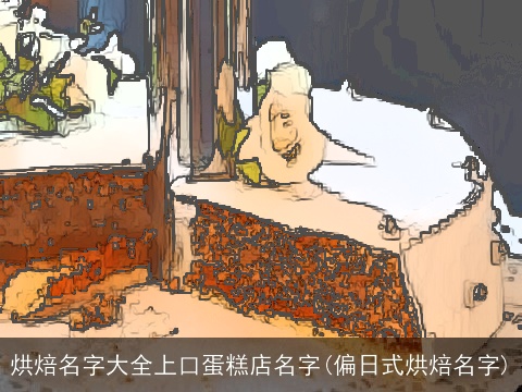 烘焙名字大全上口蛋糕店名字(偏日式烘焙名字)