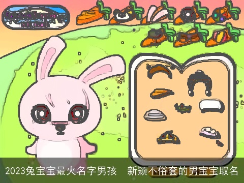 2023兔宝宝最火名字男孩  新颖不俗套的男宝宝取名