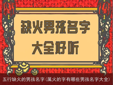 五行缺火的男孩名字(属火的字有哪些男孩名字大全)