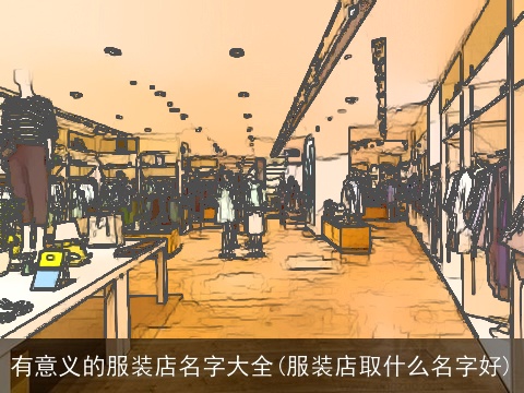 有意义的服装店名字大全(服装店取什么名字好)