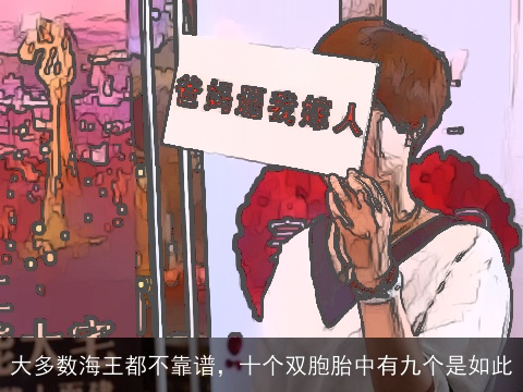 大多数海王都不靠谱，十个双胞胎中有九个是如此