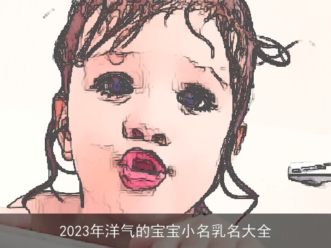 2023年洋气的宝宝小名乳名大全