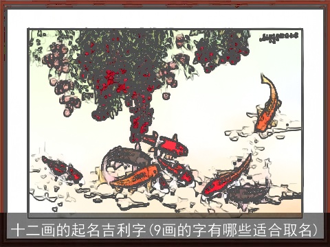 十二画的起名吉利字(9画的字有哪些适合取名)