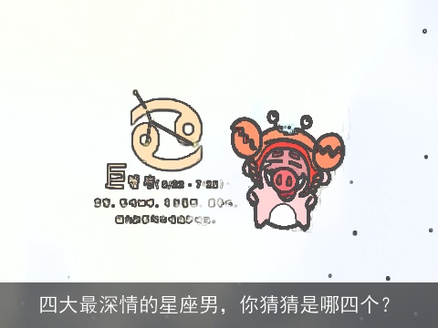 四大最深情的星座男，你猜猜是哪四个？