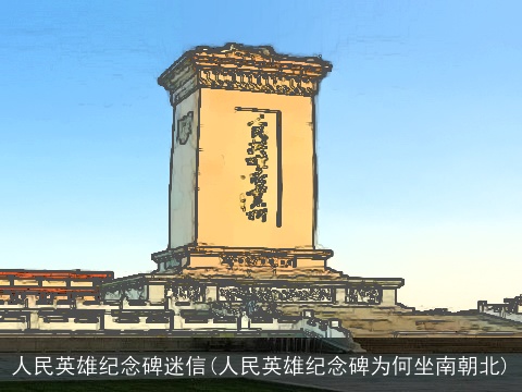 人民英雄纪念碑迷信(人民英雄纪念碑为何坐南朝北)