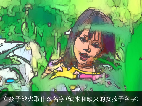 女孩子缺火取什么名字(缺木和缺火的女孩子名字)
